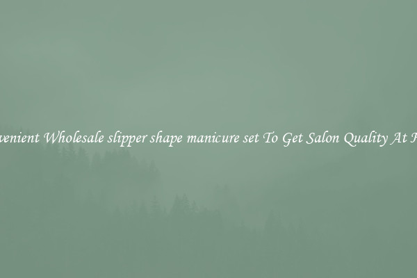 Convenient Wholesale slipper shape manicure set To Get Salon Quality At Home
