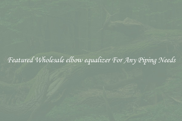 Featured Wholesale elbow equalizer For Any Piping Needs