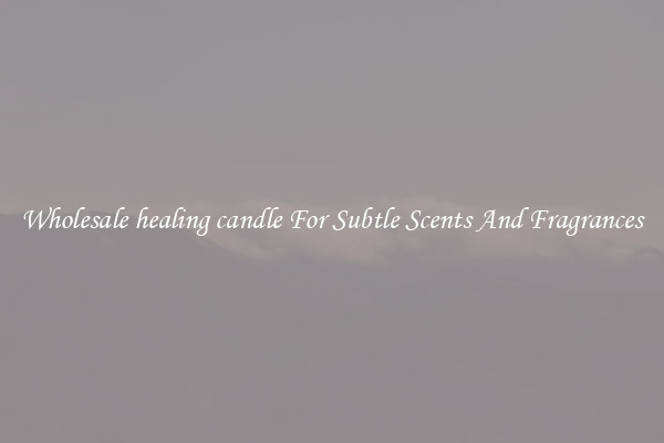 Wholesale healing candle For Subtle Scents And Fragrances