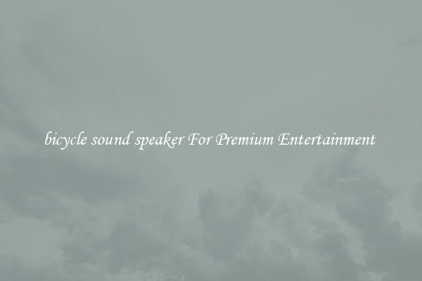 bicycle sound speaker For Premium Entertainment 