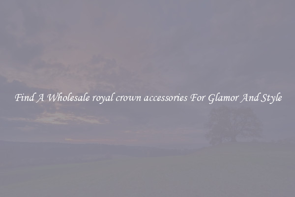 Find A Wholesale royal crown accessories For Glamor And Style