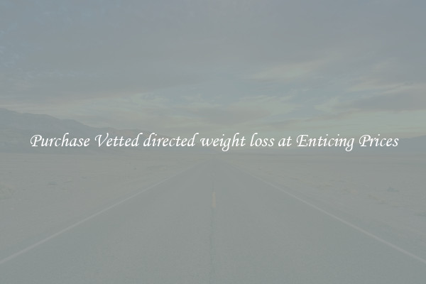 Purchase Vetted directed weight loss at Enticing Prices