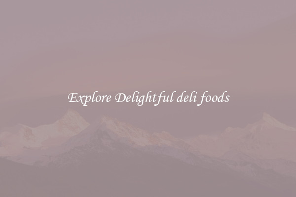 Explore Delightful deli foods