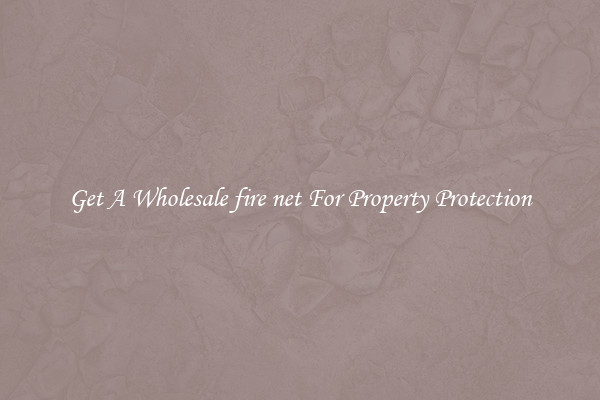 Get A Wholesale fire net For Property Protection