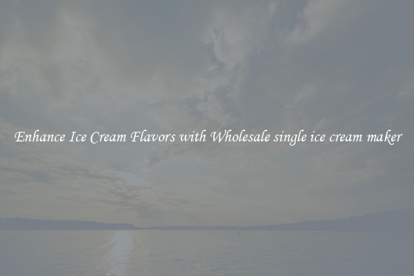 Enhance Ice Cream Flavors with Wholesale single ice cream maker