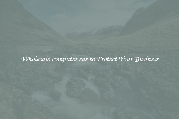 Wholesale computer eas to Protect Your Business