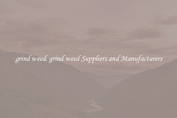 grind weed, grind weed Suppliers and Manufacturers