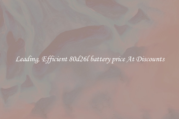 Leading, Efficient 80d26l battery price At Discounts