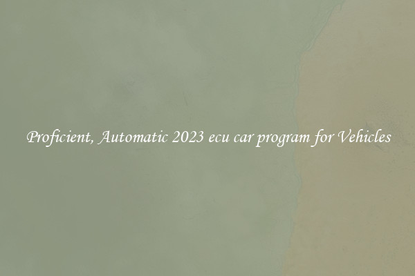 Proficient, Automatic 2023 ecu car program for Vehicles