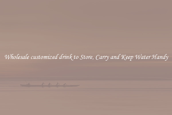 Wholesale customized drink to Store, Carry and Keep Water Handy
