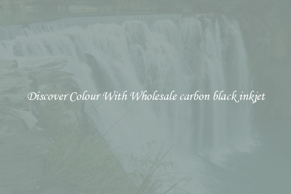 Discover Colour With Wholesale carbon black inkjet