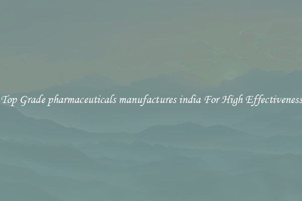 Top Grade pharmaceuticals manufactures india For High Effectiveness