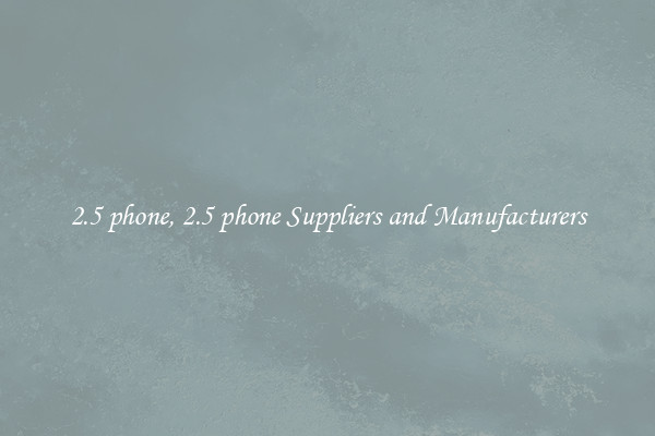 2.5 phone, 2.5 phone Suppliers and Manufacturers