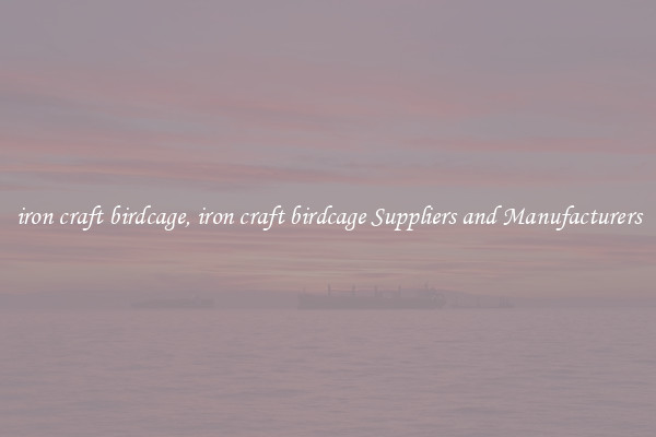 iron craft birdcage, iron craft birdcage Suppliers and Manufacturers