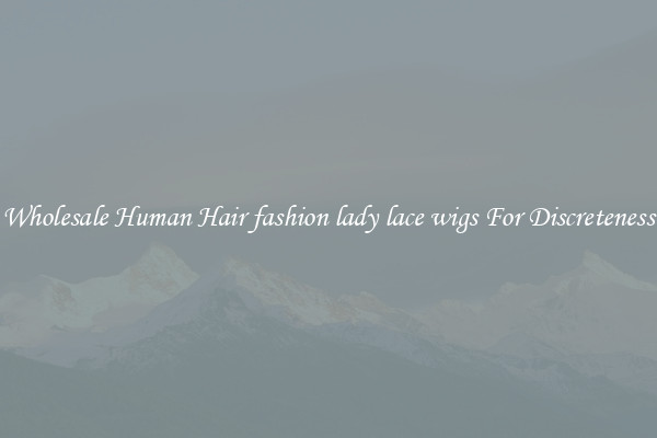 Wholesale Human Hair fashion lady lace wigs For Discreteness