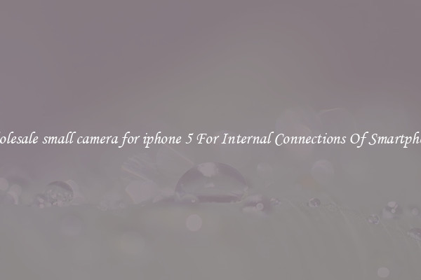 Wholesale small camera for iphone 5 For Internal Connections Of Smartphones