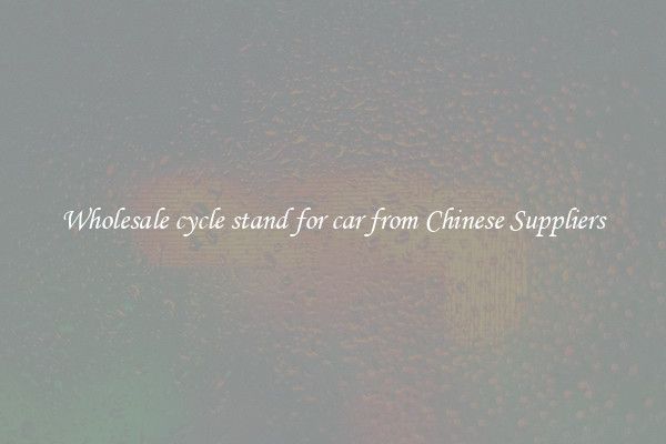 Wholesale cycle stand for car from Chinese Suppliers