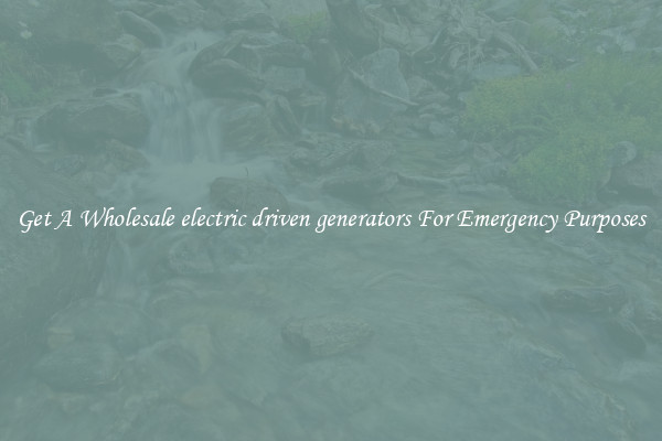 Get A Wholesale electric driven generators For Emergency Purposes