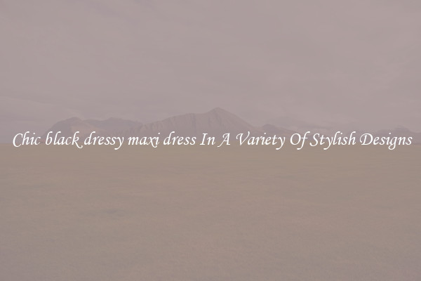 Chic black dressy maxi dress In A Variety Of Stylish Designs
