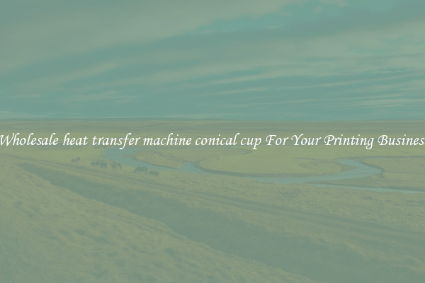 Wholesale heat transfer machine conical cup For Your Printing Business