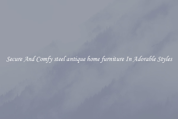 Secure And Comfy steel antique home furniture In Adorable Styles