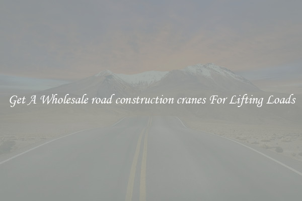 Get A Wholesale road construction cranes For Lifting Loads
