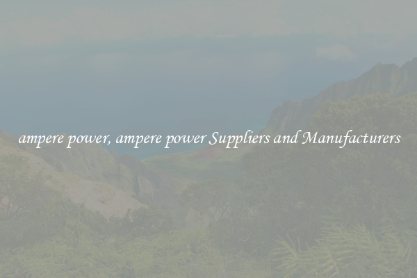 ampere power, ampere power Suppliers and Manufacturers