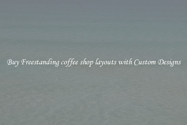 Buy Freestanding coffee shop layouts with Custom Designs