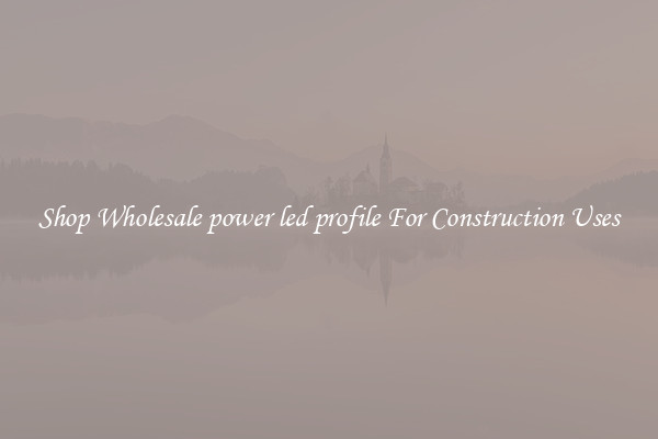 Shop Wholesale power led profile For Construction Uses