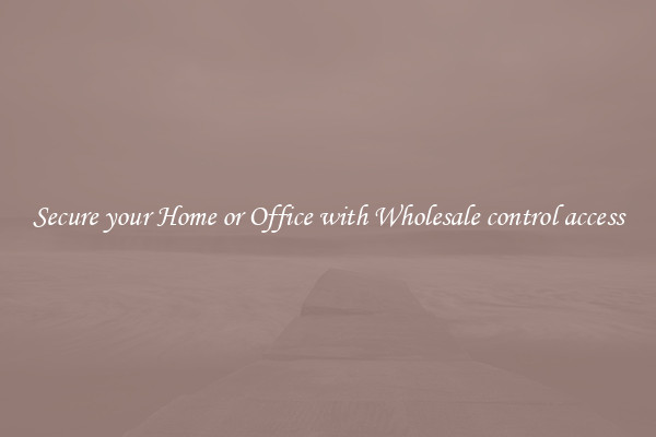 Secure your Home or Office with Wholesale control access
