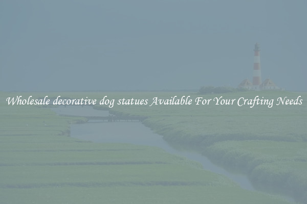 Wholesale decorative dog statues Available For Your Crafting Needs