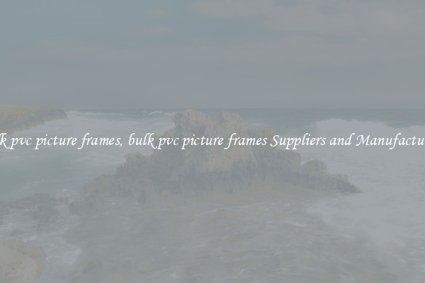 bulk pvc picture frames, bulk pvc picture frames Suppliers and Manufacturers