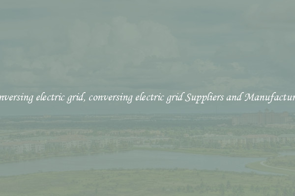conversing electric grid, conversing electric grid Suppliers and Manufacturers