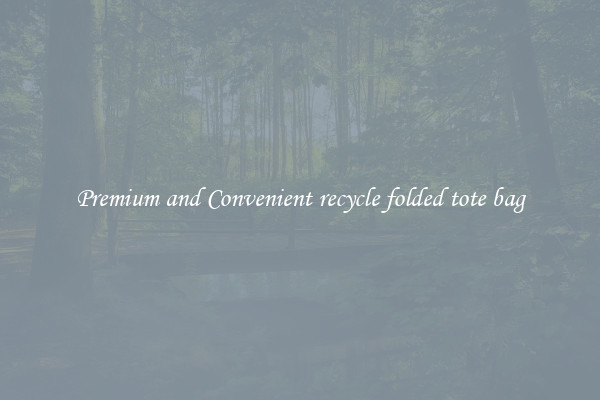 Premium and Convenient recycle folded tote bag
