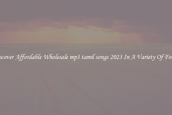 Discover Affordable Wholesale mp3 tamil songs 2023 In A Variety Of Forms