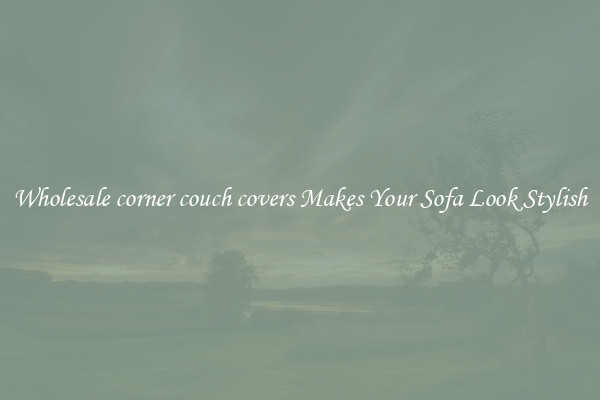 Wholesale corner couch covers Makes Your Sofa Look Stylish