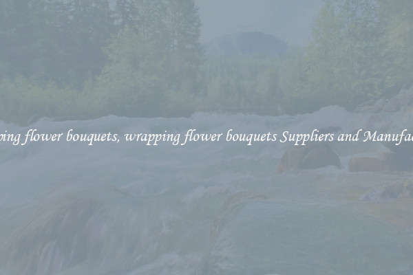 wrapping flower bouquets, wrapping flower bouquets Suppliers and Manufacturers