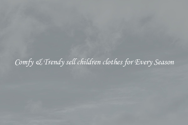 Comfy & Trendy sell children clothes for Every Season