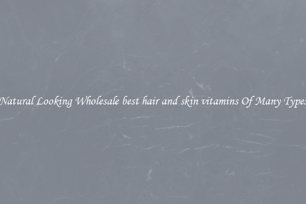 Natural Looking Wholesale best hair and skin vitamins Of Many Types