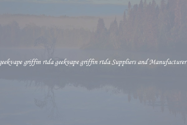 geekvape griffin rtda geekvape griffin rtda Suppliers and Manufacturers