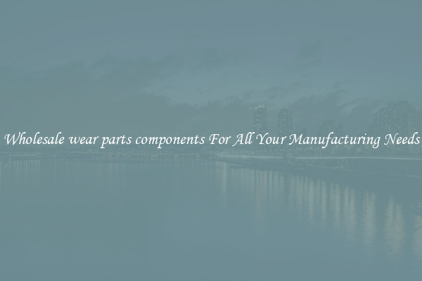 Wholesale wear parts components For All Your Manufacturing Needs