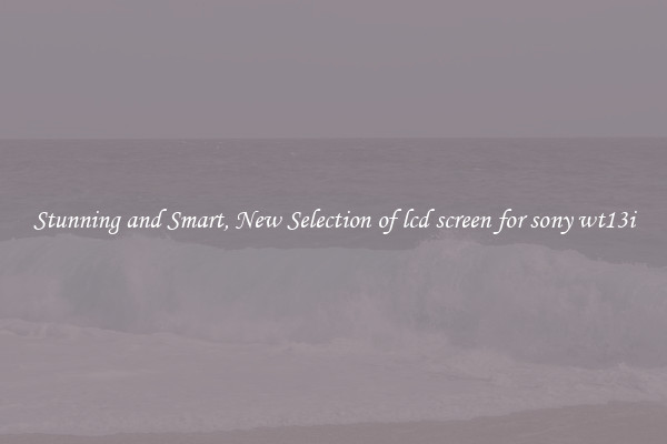 Stunning and Smart, New Selection of lcd screen for sony wt13i