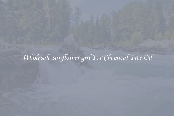 Wholesale sunflower girl For Chemical-Free Oil