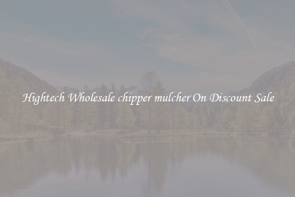 Hightech Wholesale chipper mulcher On Discount Sale