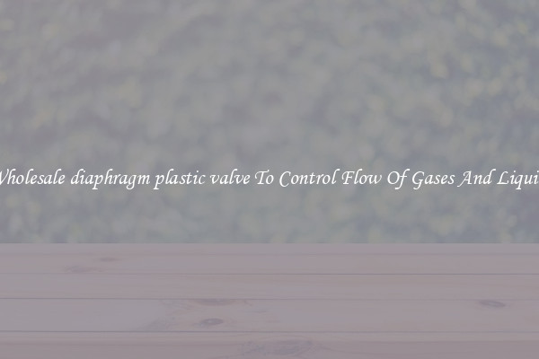 Wholesale diaphragm plastic valve To Control Flow Of Gases And Liquids