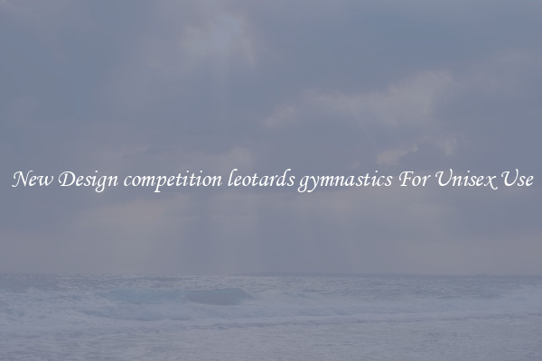 New Design competition leotards gymnastics For Unisex Use