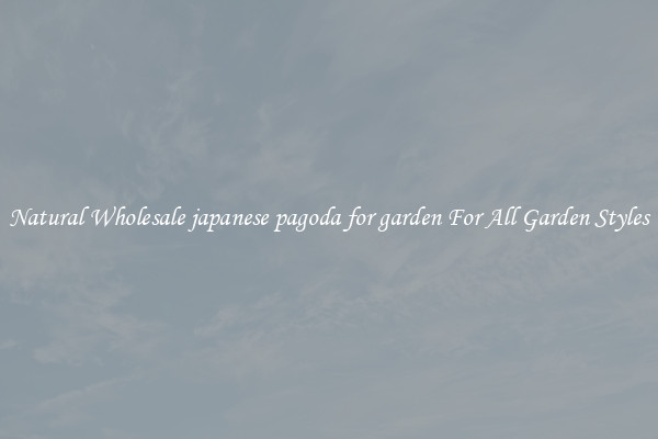 Natural Wholesale japanese pagoda for garden For All Garden Styles