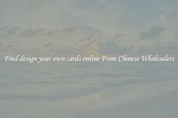Find design your own cards online From Chinese Wholesalers