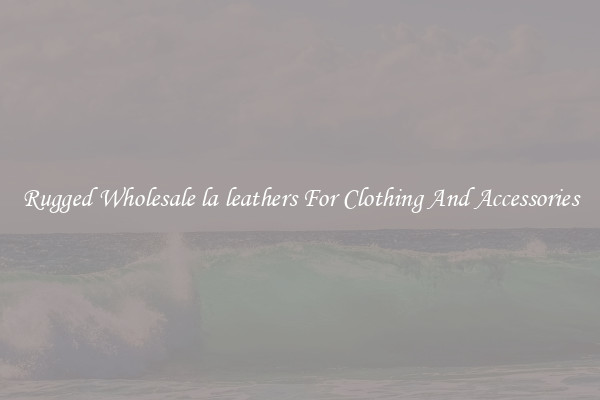 Rugged Wholesale la leathers For Clothing And Accessories