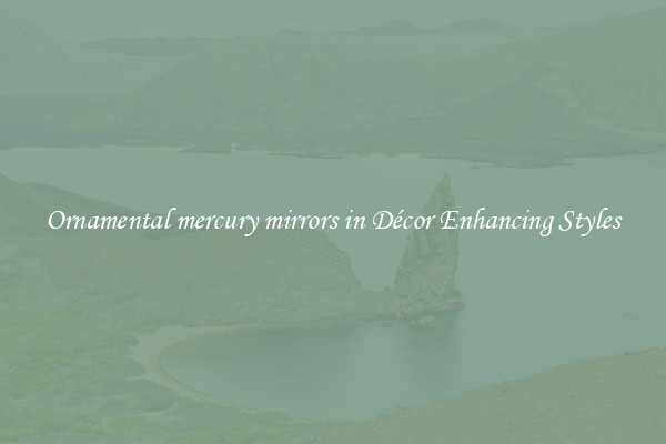 Ornamental mercury mirrors in Décor Enhancing Styles